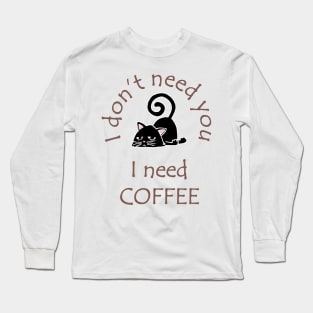 I Don't Need You I Need Coffee Cute Black Cat Coffee Long Sleeve T-Shirt